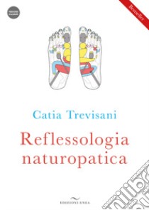 Reflessologia naturopatica. Con videocorso scaricabile online libro di Trevisani Catia