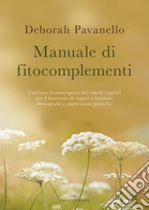 Manuale di fitocomplementi. L'utilizzo in naturopatia dei rimedi vegetali per il benessere di organi e funzioni. Monografie e applicazioni pratiche libro di Pavanello Deborah