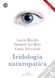 Iridologia naturopatica. Con videocorso libro di Birello Lucio; Lo Rito Daniele; Trevisani Catia