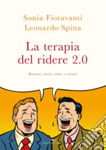 La terapia del ridere 2.0. Humour, storia, salute e società. Nuova ediz. libro di Fioravanti Sonia; Spina Leonardo