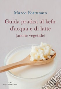 Guida pratica al kefir d'acqua e di latte (anche vegetale) libro di Fortunato Marco