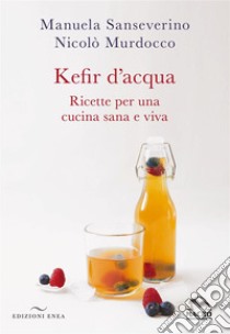 Kefir d'acqua. Ricette per una cucina sana e viva libro di Sanseverino Manuela; Murdocco Nicolò