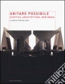 Abitare possibile. Estetica, architettura, new media libro di De Luca P. (cur.)