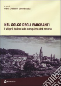 Nel solco degli emigranti. I vitigni italiani alla conquista del mondo. Ediz. illustrata libro di Cristaldi F. (cur.); Licata D. (cur.)