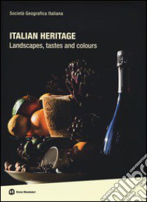 Italian heritage. Landscapes, tastes and colours. Ediz. illustrata libro di Società geografica italiana (cur.)