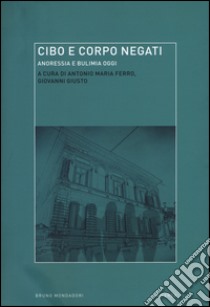 Cibo e corpo negati. Anoressia e bulimia oggi libro di Giusto G. (cur.); Ferro A. M. (cur.)