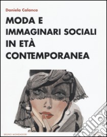 Moda e immaginari sociali in età contemporanea libro di Calanca Daniela