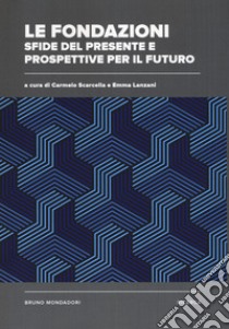 Le fondazioni: sfide del presente e prospettive per il futuro libro di Scarcella C. (cur.); Lanzani E. (cur.)