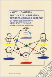 Pratica collaborativa, approfondiamo il dialogo. Un percorso innovativo nei conflitti familiari libro di Cameron Nancy J.; Mordiglia C. (cur.)