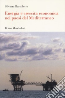 Energia e crescita economica nei paesi del Mediterraneo libro di Bartoletto Silvana