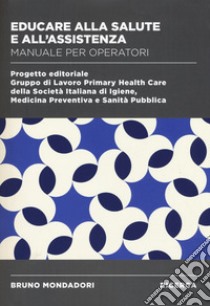 Educare alla salute e all'assistenza. Manuale operatori libro