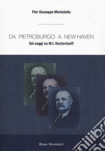 Da Pietroburgo a New Haven. Sei saggi su M.I. Rostovtzeff libro di Michelotto Pier Giuseppe