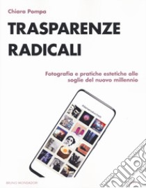 Trasparenze radicali. Fotografia e pratiche estetiche alle soglie del nuovo millennio libro di Pompa Chiara