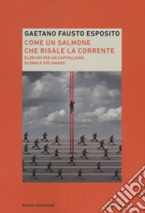 Come un salmone che risale la corrente. Elzeviri per un capitalismo globale più umano libro di Esposito Gaetano Fausto