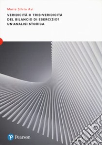 Veridicità o trib-veridicità del bilancio di esercizio? Un'analisi storica. Vol. 1: Bilancio di esercizio e fisco dall'Unità d'Italia alla riforma Vanoni libro di Avi Maria Silvia