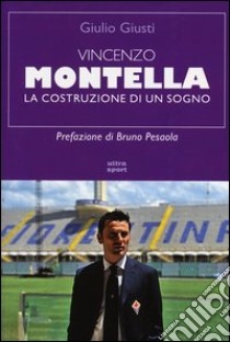 Vincenzo Montella. La costruzione di un sogno libro di Giusti Giulio