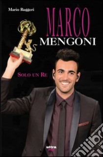 Marco Mengoni. Solo un re libro di Ruggeri Mario