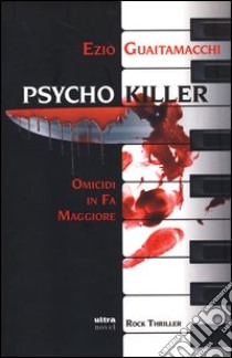 Psycho killer. Omicidi in fa maggiore libro di Guaitamacchi Ezio