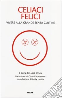 Celiaci felici. Vivere alla grande senza glutine libro di Visca L. (cur.)