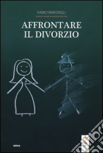 Affrontare il divorzio libro di Barzagli Fabio