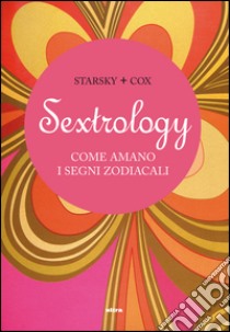 Sextrology. Come amano i segni zodiacali libro di Cox Quinn; Starsky Stella