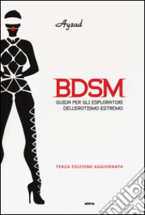 BDSM. Guida per gli esploratori dell'erotismo estremo libro di Ayzad