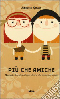 Più che amiche. Manuale di autoaiuto per donne che amano le donne libro di Quiles Jennifer