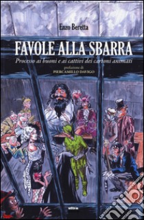 Favole alla sbarra. Processo ai buoni e ai cattivi dei cartoni animati libro di Beretta Enzo