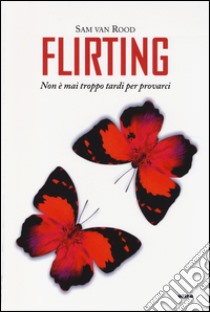 Flirting. Non è mai troppo tardi per provarci libro di Van Rood Sam