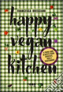 Happy vegan kitchen libro di Bresciani Francesca