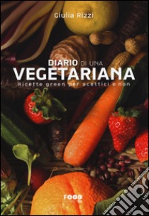 Diario di una vegetariana. Ricette green per scettici e non libro di Rizzi Giulia