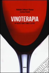 Vinoterapia. In salute con il vino e la vite libro di Cathiard-Thomas Mathilde; Pezard Corinne