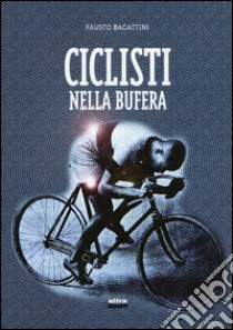 Ciclisti nella bufera libro di Bagattini Fausto