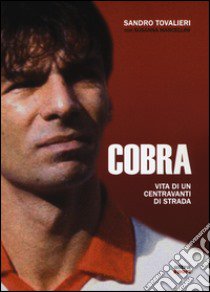 Cobra. Vita di un centravanti di strada libro di Tovalieri Sandro; Marcellini Susanna