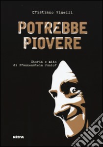 Potrebbe piovere. Storia e mito di Frankenstein Junior. Ediz. illustrata libro di Vinelli Cristiano