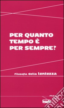 Per quanto tempo è per sempre? Filosofia della lentezza libro di Arnaldi V. (cur.)