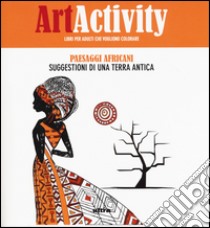 Art activity. Paesaggi africani. Suggestioni di una terra antica libro