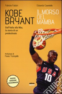 Kobe Bryant. Il morso del Mamba. Dall'Italia alla NBA, la storia di un predestinato libro di Fabbri Fabrizio; Caianiello Edoardo