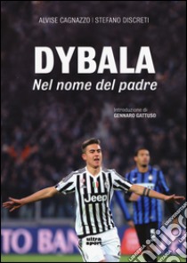 Dybala. Nel nome del padre libro di Cagnazzo Alvise; Discreti Stefano