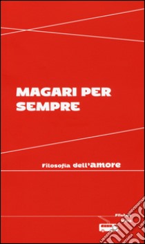 Magari per sempre. Filosofia dell'amore libro di Arnaldi V. (cur.)