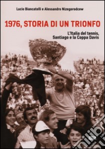 1976, storia di un trionfo. L'ltalia del tennis, Santiago e la Coppa Davis libro di Biancatelli Lucio; Nizegorodcew Alessandro