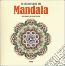 Il grande libro dei mandala. Liberare la creatività e ritrovare il piacere di giocare con i colori libro