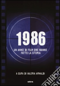 1986. Un anno di film che hanno fatto la storia libro di Arnaldi Valeria