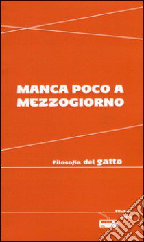 Manca poco a mezzogiorno. Filosofia del gatto libro di Arnaldi V. (cur.)