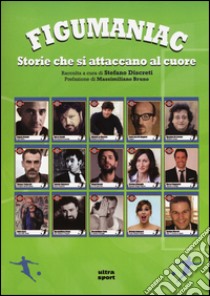 Figumaniac. Storie che si attaccano al cuore libro di Discreti S. (cur.)