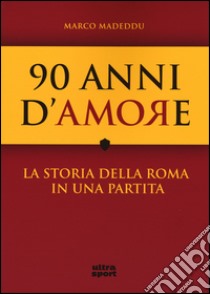 90 anni d'amore. La storia della Roma in una partita  libro di Madeddu Marco; Nobile Gabriele