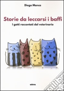 Storie da leccarsi i baffi. I gatti raccontati dal veterinario libro di Manca Diego