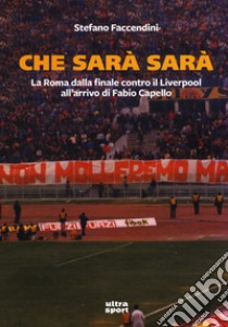 Che sarà sarà. La Roma contro il Liverpool all'arrivo di Fabio Capello libro di Faccendini Stefano