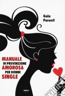 Manuale di prevenzione amorosa per donne single libro di Parenti Gaia