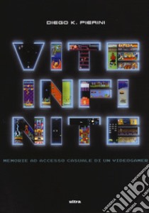 Vite infinite. Memorie ad accesso casuale di un videogamer libro di Pierini Diego K.